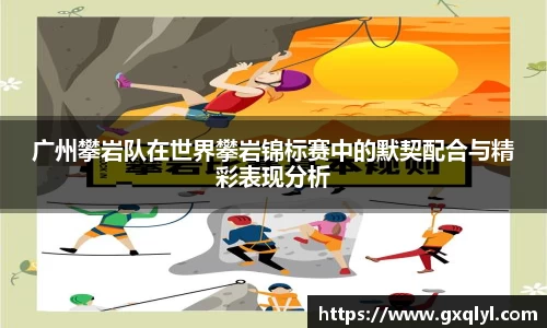 广州攀岩队在世界攀岩锦标赛中的默契配合与精彩表现分析