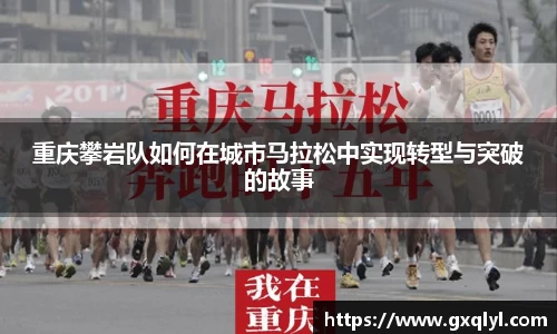 重庆攀岩队如何在城市马拉松中实现转型与突破的故事