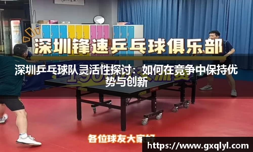 深圳乒乓球队灵活性探讨：如何在竞争中保持优势与创新