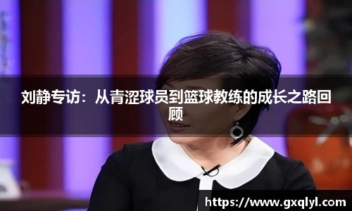 刘静专访：从青涩球员到篮球教练的成长之路回顾