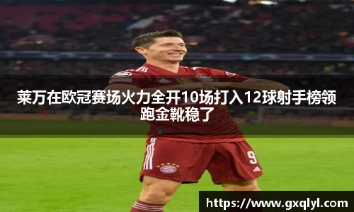 莱万在欧冠赛场火力全开10场打入12球射手榜领跑金靴稳了